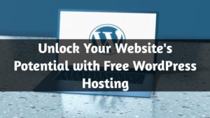 Unlock Your Website’s Potential with Free WordPress Hosting