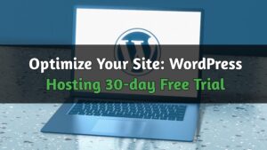 Optimize Your Site: WordPress Hosting 30-day Free Trial